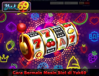 Cara Bermain Mesin Slot di Yuk69