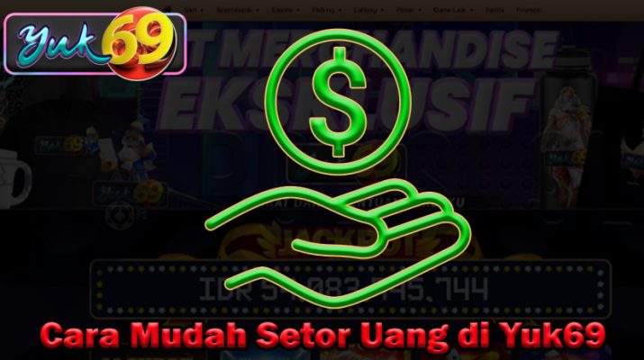 Cara Mudah Setor Uang di Yuk69