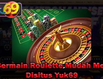 Trik Bermain Roulette Mudah Menang Disitus Yuk69